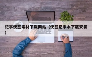 乳山记事便签素材下载网站（便签记事本下载安装）