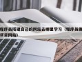 乳山程序员搭建自己的网站去哪里学习（程序员做项目网站）